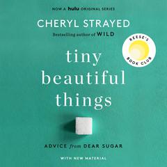 Tiny Beautiful Things (10th Anniversary Edition): Advice from Dear Sugar (A Reese Witherspoon Book Club Pick) Audiobook, by Cheryl Strayed