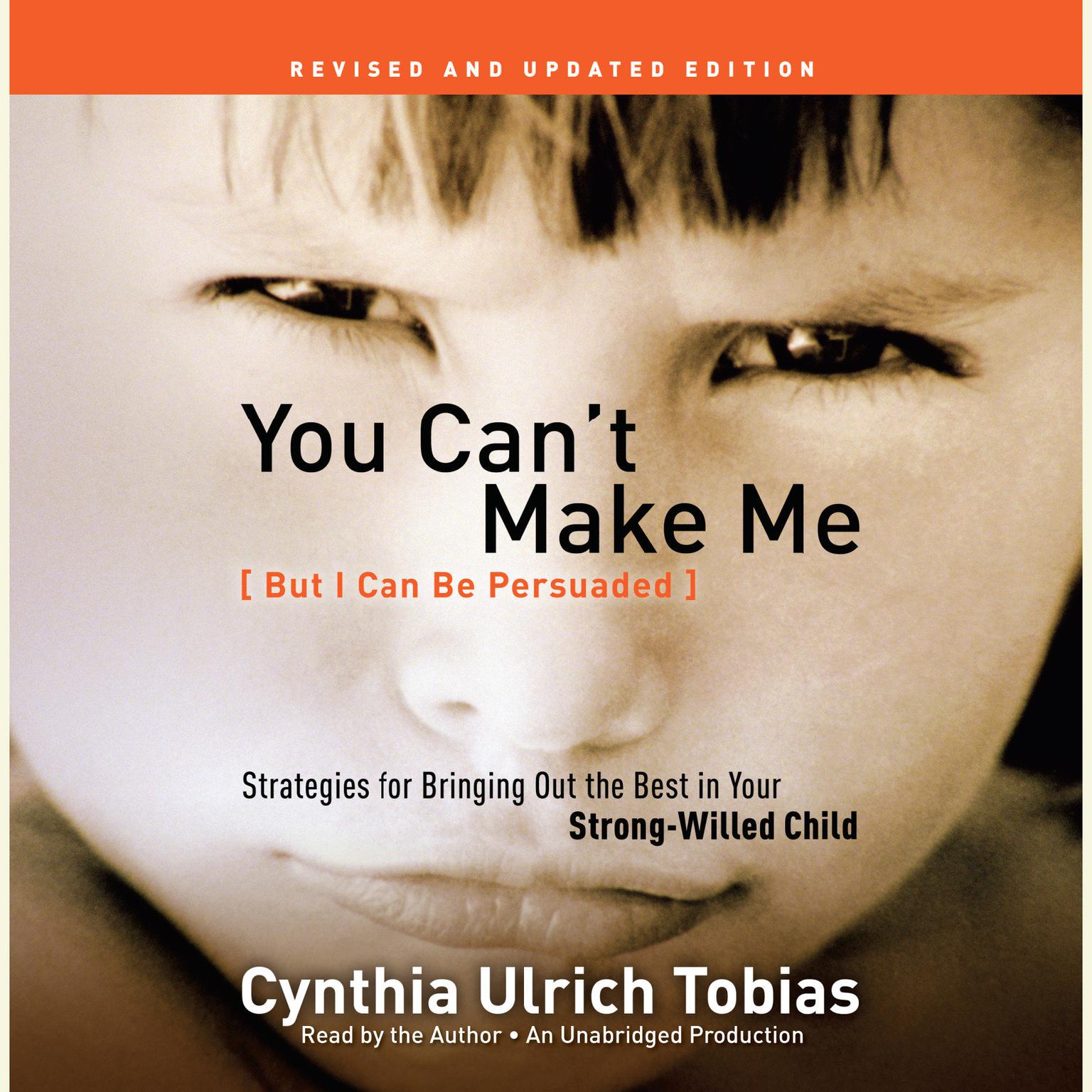 You Cant Make Me (But I Can Be Persuaded), Revised and Updated Edition: Strategies for Bringing Out the Best in Your Strong-Willed Child Audiobook, by Cynthia Ulrich Tobias