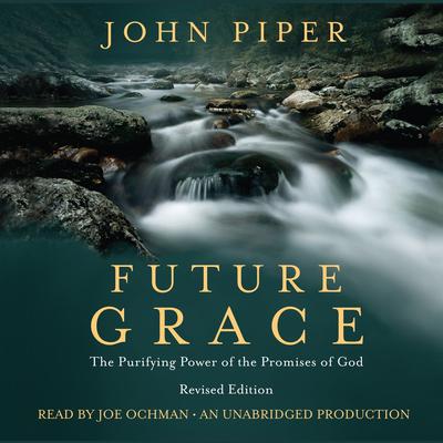 Future Grace, Revised Edition: The Purifying Power of the Promises of God Audiobook, by John Piper