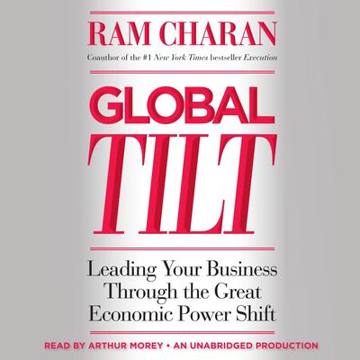 Global Tilt: Leading Your Business Through the Great Economic Power Shift Audiobook, by Ram Charan