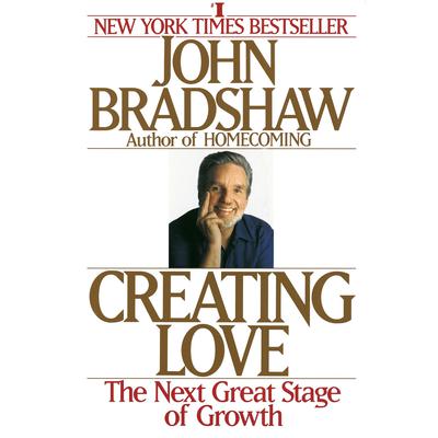 Creating Love (Abridged): A New Way of Understanding Our Most Important Relationships Audiobook, by John Bradshaw