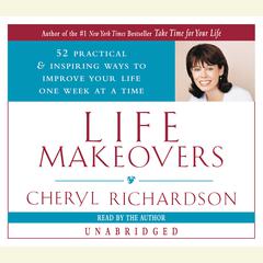 Life Makeovers: 52 Practical & Inspiring Ways to Improve Your Life One Week at a Time Audiobook, by Cheryl Richardson