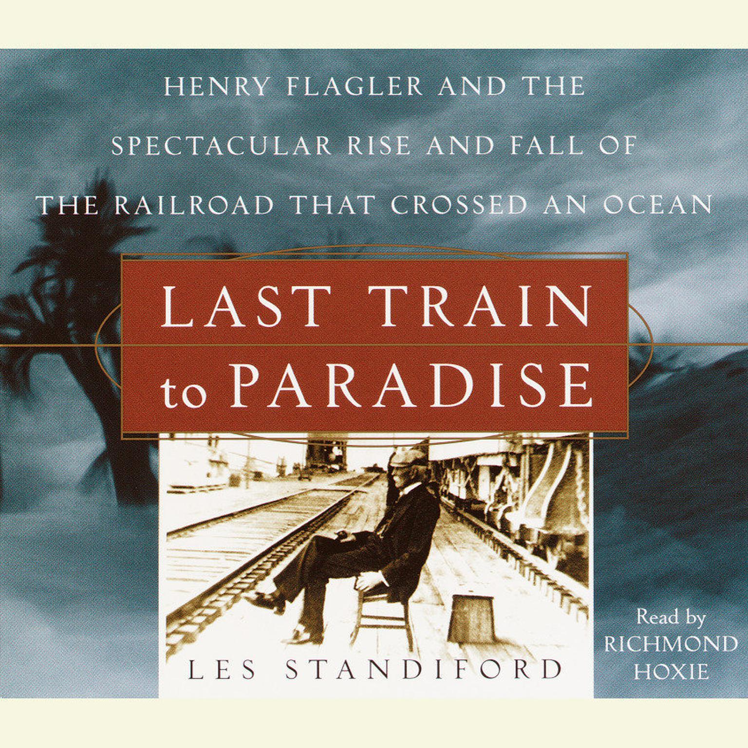 Last Train to Paradise (Abridged): Henry Flagler and the Spectacular Rise and Fall of the Railroad that Crossed an Ocean Audiobook, by Les Standiford