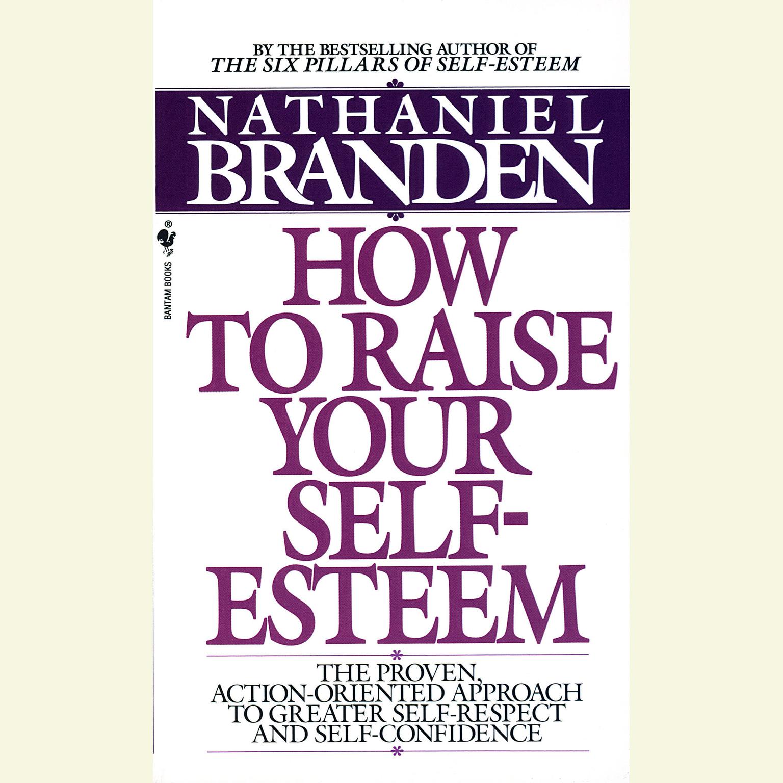 How to Raise Your Self-Esteem (Abridged): The Proven Action-Oriented Approach to Greater Self-Respect and Self-Confidence Audiobook, by Nathaniel Branden