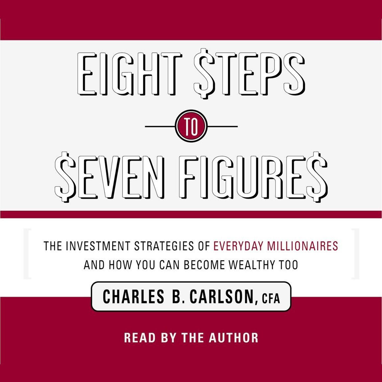 Eight Steps to Seven Figures (Abridged): The Investment Strategies of Everyday Millionaires and How You Can Become Wealthy Too Audiobook, by Charles B. Carlson