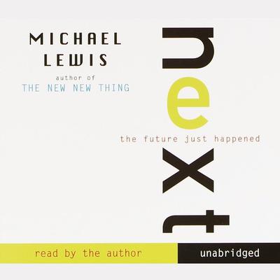 Next: The Future Just Happened Audiobook, by Michael Lewis