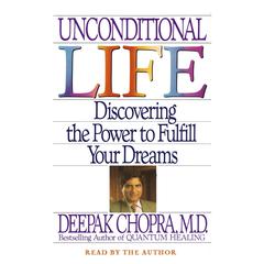 Unconditional Life: Discovering the Power to Fulfill Your Dreams Audiobook, by Deepak Chopra