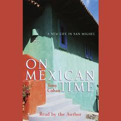 On Mexican Time: A New Life in San Miguel Audibook, by Tony Cohan