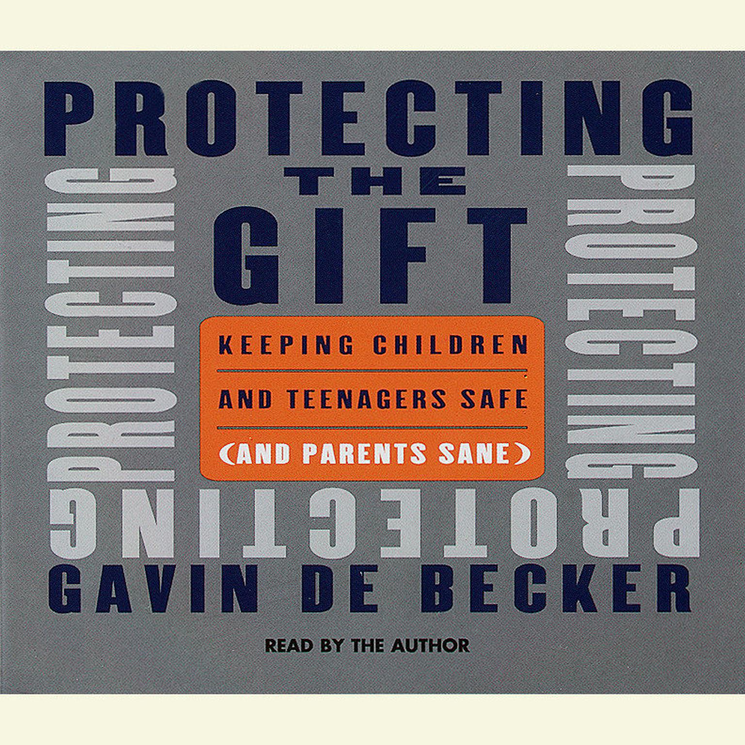 Protecting the Gift (Abridged): Keeping Children and Teenagers Safe (and Parents Sane) Audiobook, by Gavin de Becker
