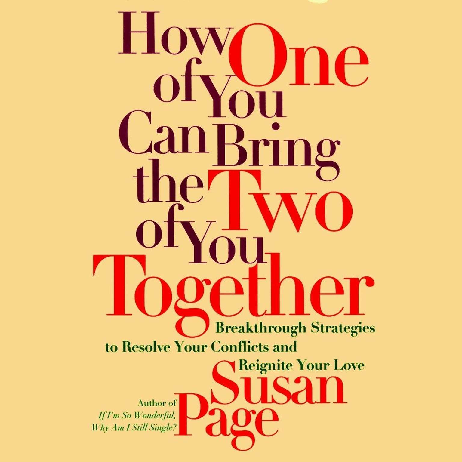 How One of You Can Bring the Two of You Together (Abridged): Breakthrough Strategies to Resolve Your Conflicts and Reignite Your Love Audiobook, by Susan Page