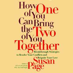 How One of You Can Bring the Two of You Together: Breakthrough Strategies to Resolve Your Conflicts and Reignite Your Love Audibook, by Susan Page