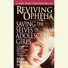Reviving Ophelia: Saving the Lives of Adolescent Girls Audiobook, by Mary Pipher