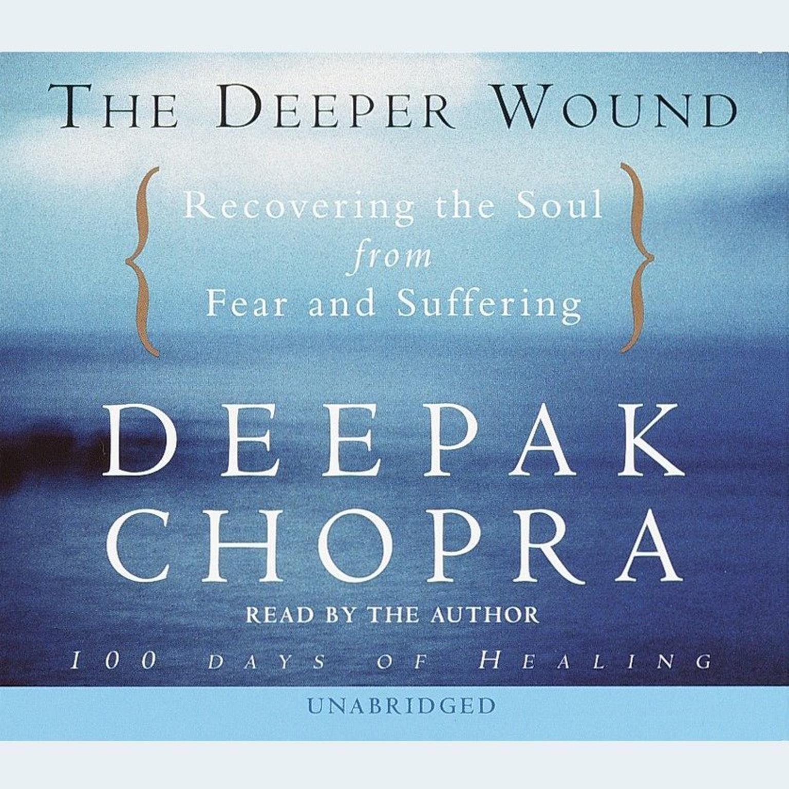 The Deeper Wound: Recovering the Soul from Fear and Suffering Audiobook, by Deepak Chopra