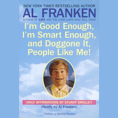 I'm Good Enough, I'm Smart Enough, and Doggone It, People Like Me!: Daily Affirmations By Stuart Smalley Audibook, by Al Franken