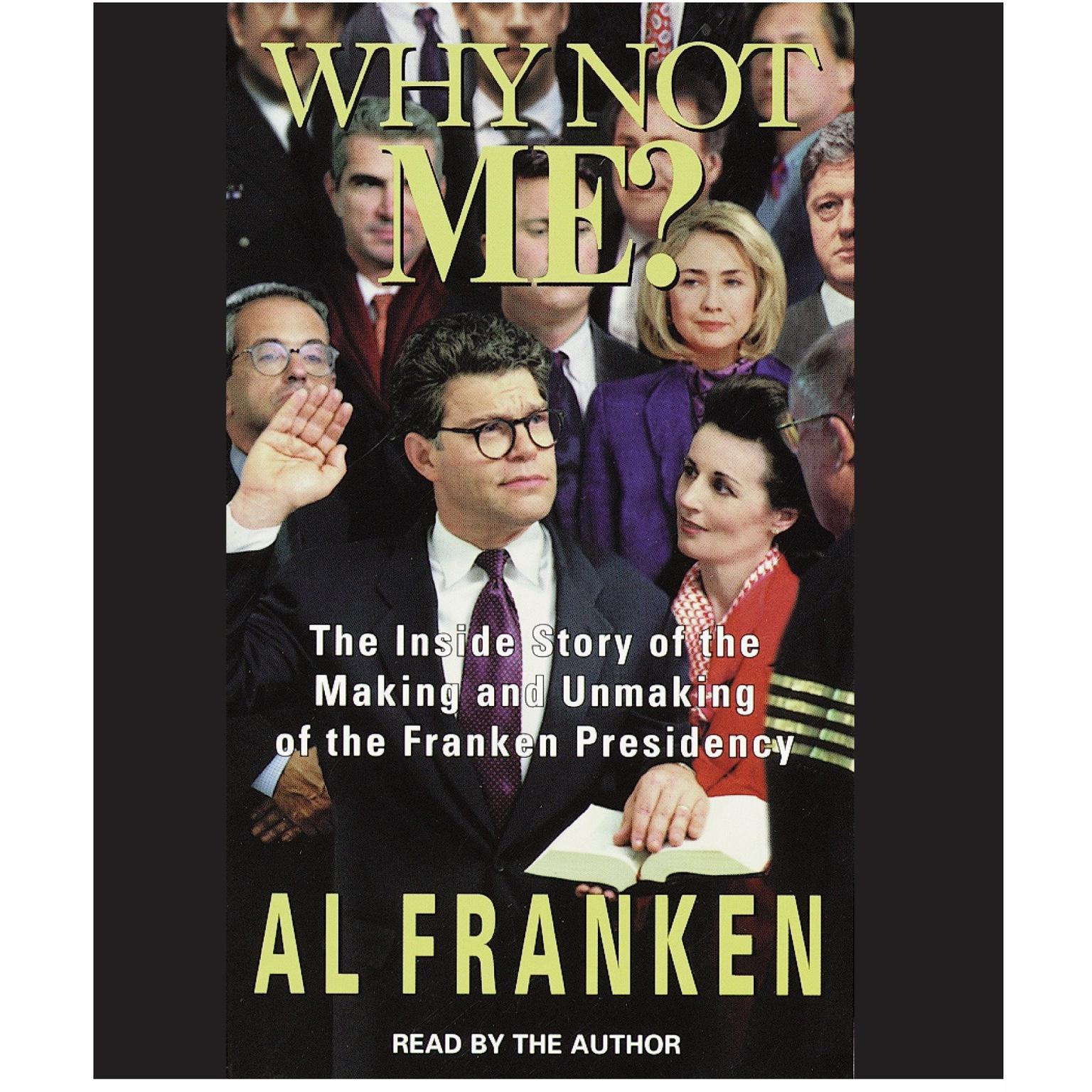 Why Not Me? (Abridged): The Inside Story Behind the Making and the Unmaking of the Franken Presidency Audiobook, by Al Franken