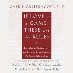 If Love Is a Game, These Are the Rules: Ten Rules for Finding Love and Creating Long-Lasting, Authentic Relationships Audiobook, by Cherie Carter-Scott