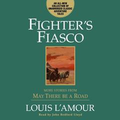 Fighters Fiasco: More Stories from May There Be a Road Audiobook, by Louis L’Amour