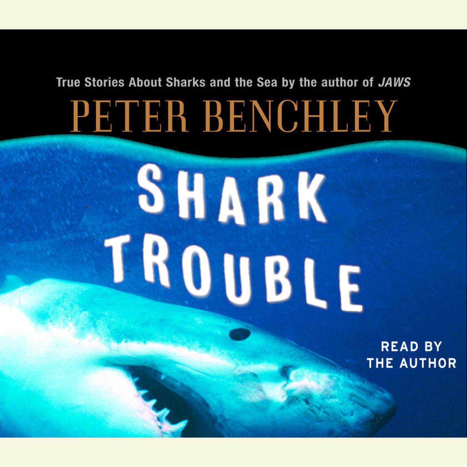 Shark Trouble (Abridged): True Stories About Sharks and the Sea by the Author of Jaws Audiobook, by Peter Benchley