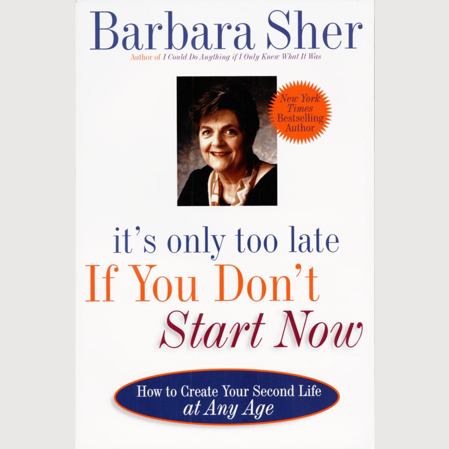 Its Only Too Late If You Dont Start Now (Abridged): How to Create Your Second Life at Any Age Audiobook, by Barbara Sher