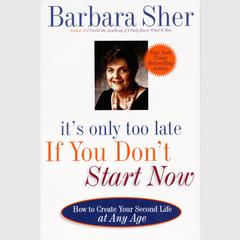 It's Only Too Late If You Don't Start Now: How to Create Your Second Life at Any Age Audiobook, by Barbara Sher
