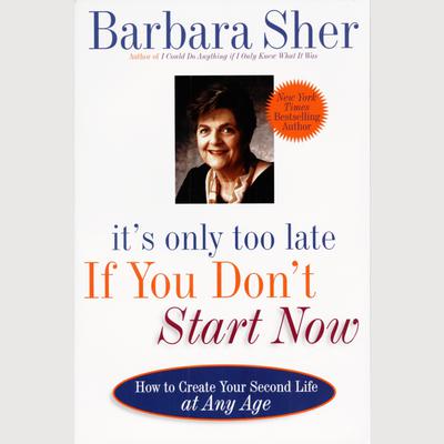 Its Only Too Late If You Dont Start Now: How to Create Your Second Life at Any Age Audiobook, by Barbara Sher