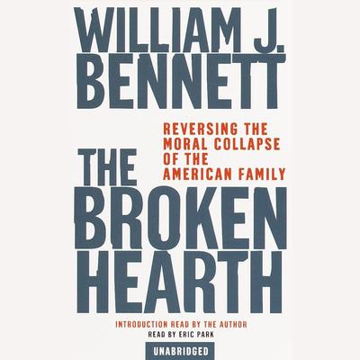 The Broken Hearth: Reversing the Moral Collapse of the American Family Audiobook, by William J. Bennett