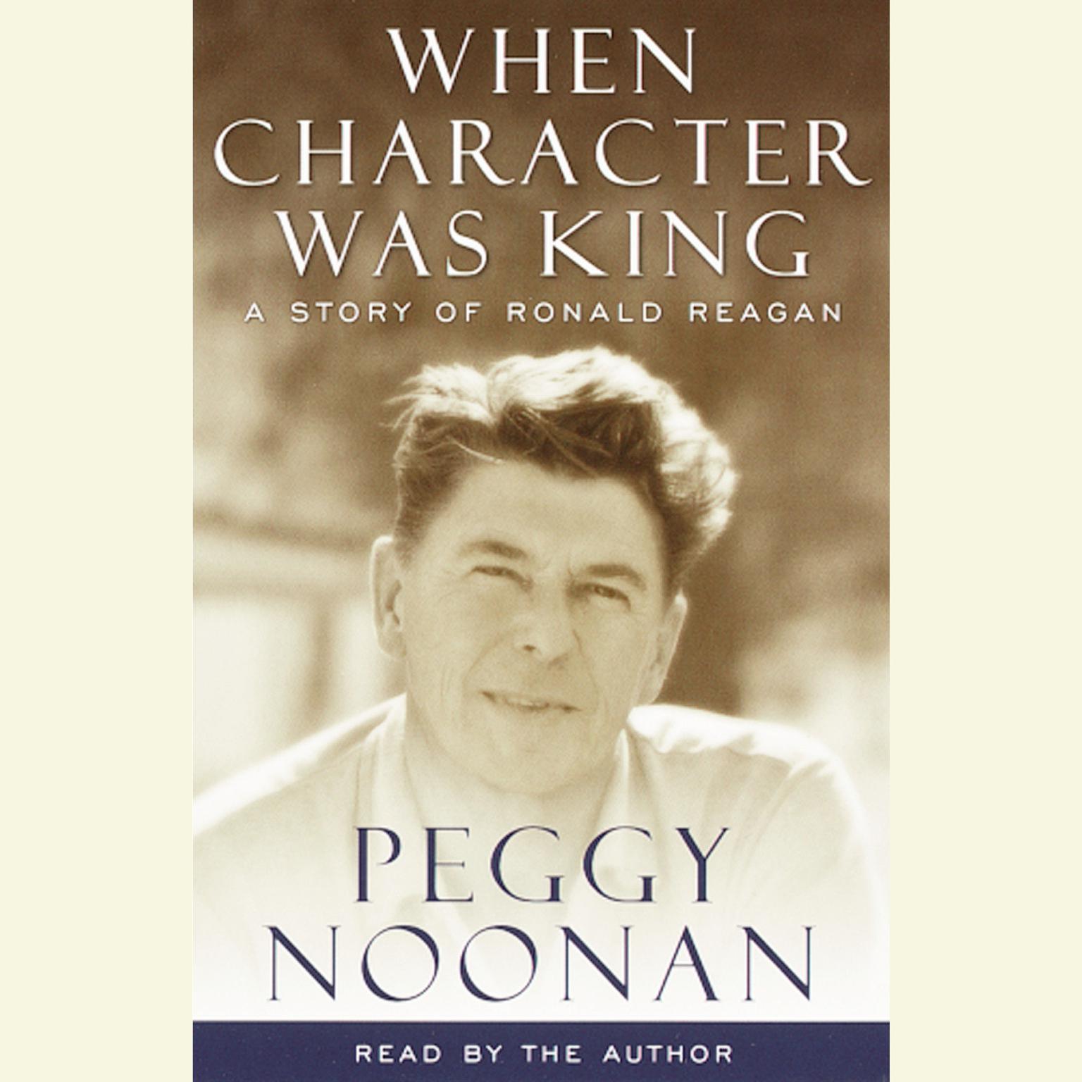 When Character Was King (Abridged): A story of Ronald Reagan Audiobook, by Peggy Noonan