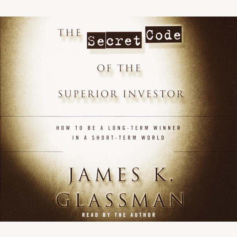 The Secret Code of the Superior Investor (Abridged): How to Be a Long-Term Winner in a Short-Term World Audiobook, by James K. Glassman