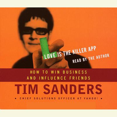 Love is the Killer APP: How to Win Business and Influence Friends Audiobook, by Tim Sanders