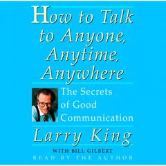 How To Talk To Anyone, Anytime, Anywhere: The Secrets of Good Communication Audiobook, by Larry King