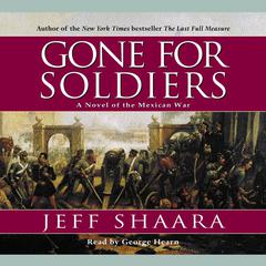 Gone for Soldiers: A Novel of the Mexican War Audiobook, by Jeff Shaara