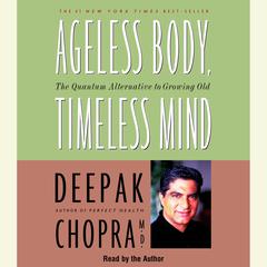 Ageless Body, Timeless Mind: The Quantum Alternative to Growing Old Audiobook, by Deepak Chopra
