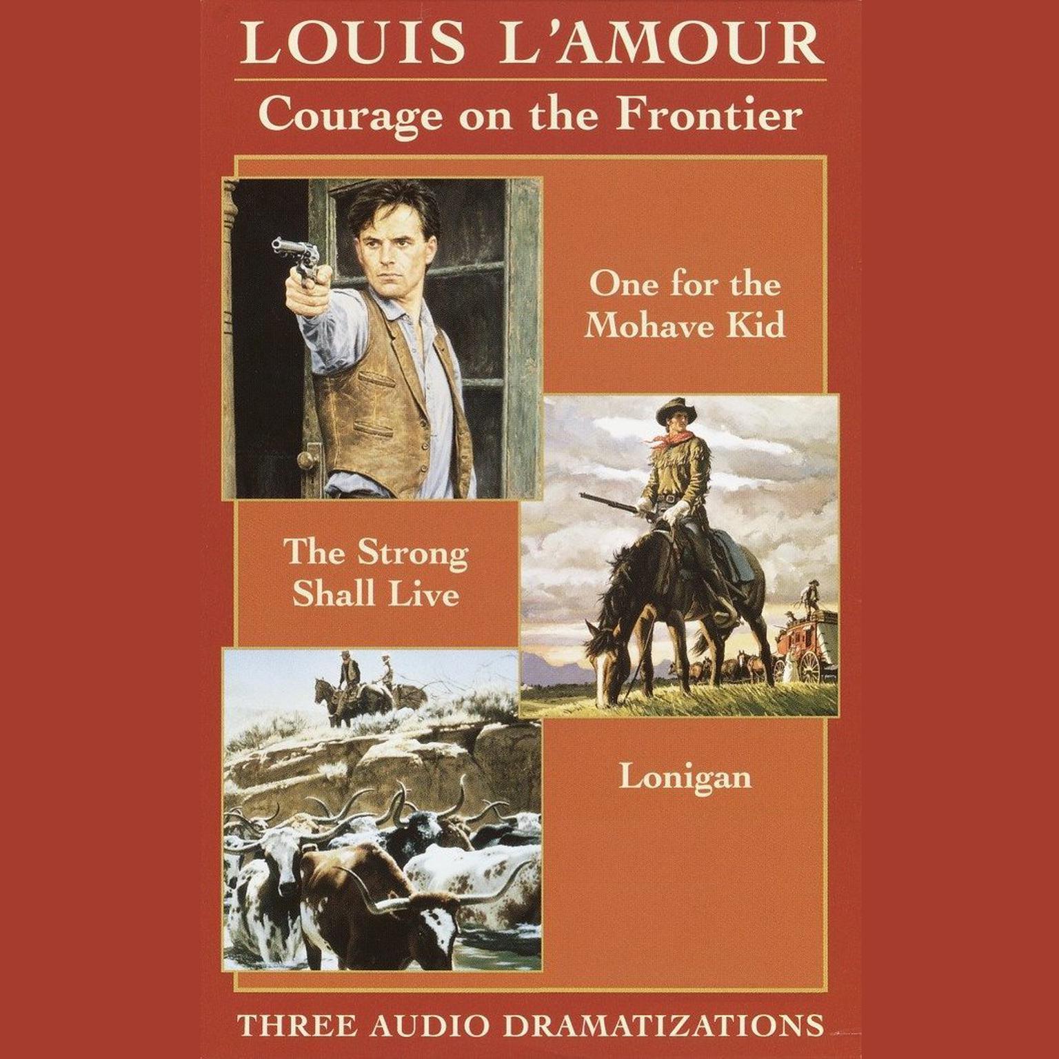 Courage on the Frontier Box Set (Abridged): One For the Mohave Kid, The Strong Shall Live, Lonigan Audiobook, by Louis L’Amour