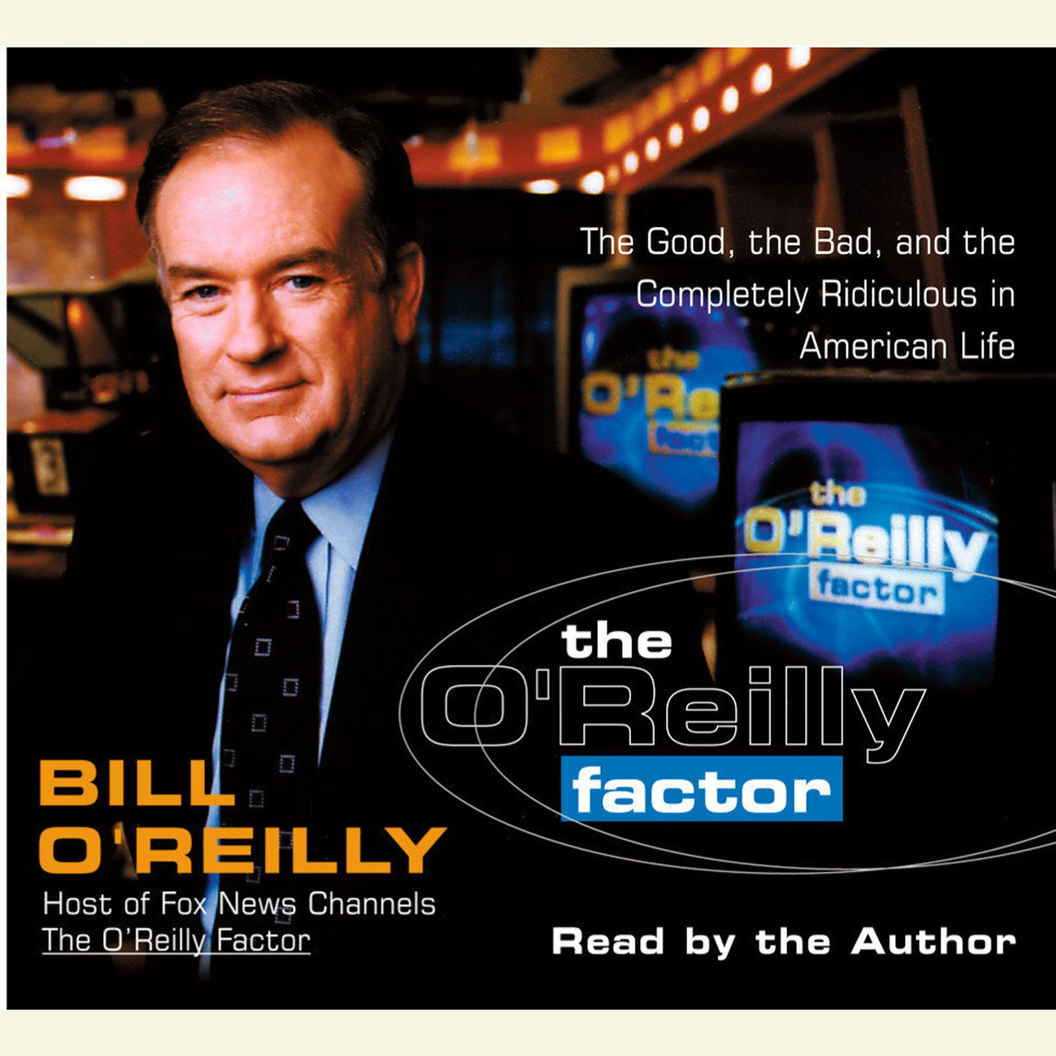 The OReilly Factor (Abridged): The Good, the Bad, and the Completely Ridiculous in American Life Audiobook, by Bill O'Reilly