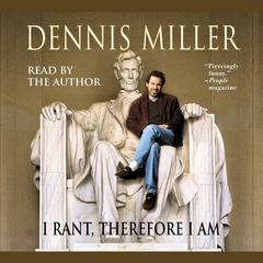 I Rant, Therefore I Am Audiobook, by Dennis Miller