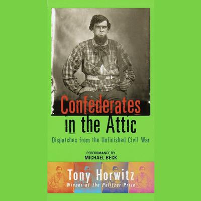 Confederates in the Attic: Dispatches from the Unfinished Civil War Audiobook, by Tony Horwitz