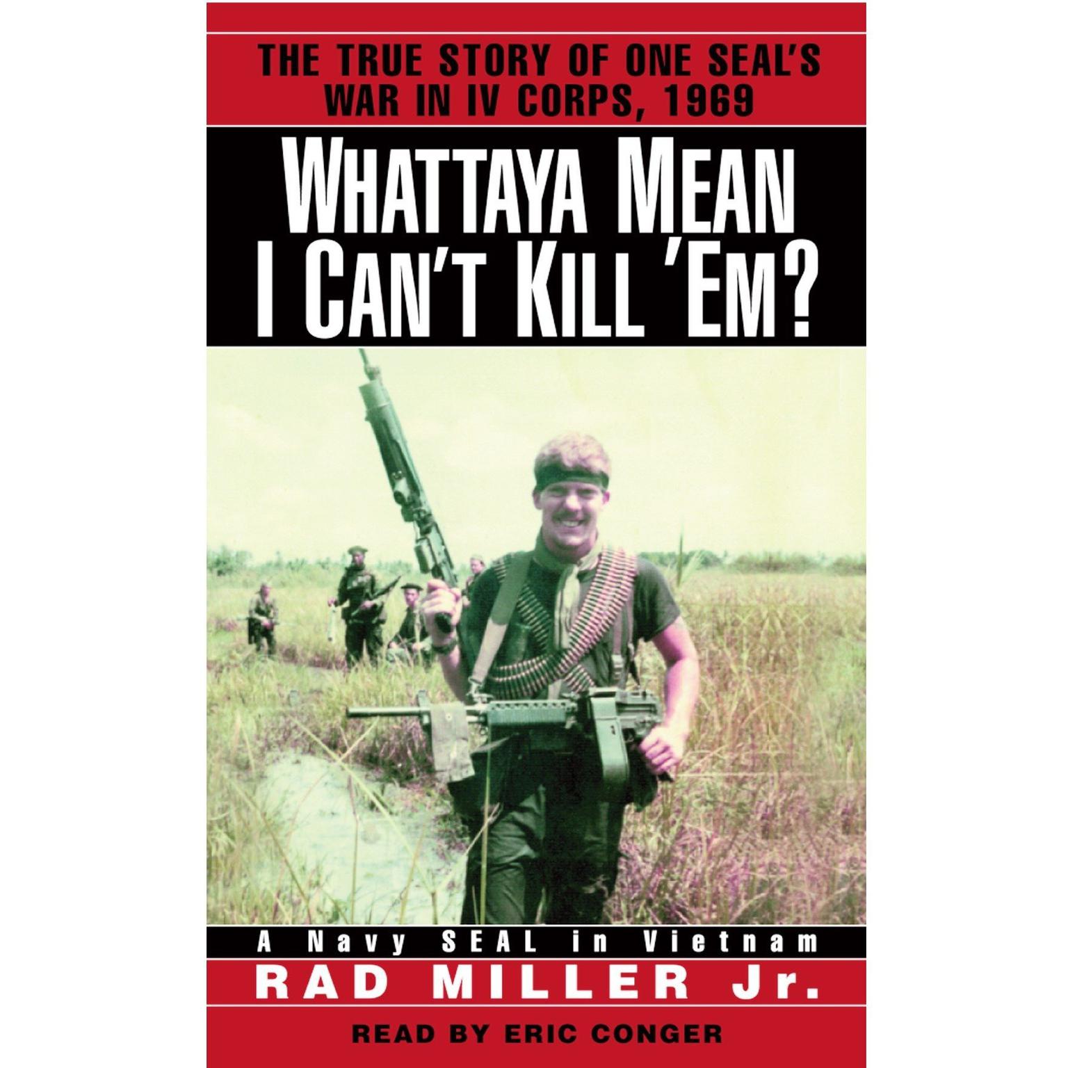 Whattaya Mean I Cant Kill Em? (Abridged): A Navy SEAL in Vietnam Audiobook, by Rad Miller