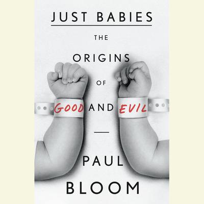 Just Babies: The Origins of Good and Evil Audiobook, by Paul Bloom