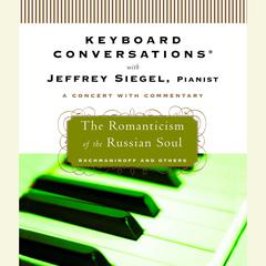 Keyboard Conversations®: The Romanticism of the Russian Soul Audiobook, by Jeffrey Siegel