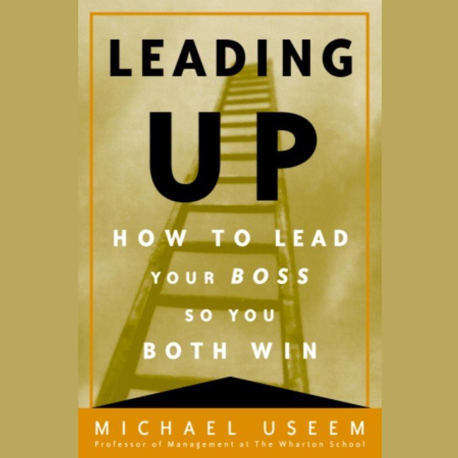 Leading Up (Abridged): How to Lead Your Boss So You Both Win Audiobook, by Michael Useem