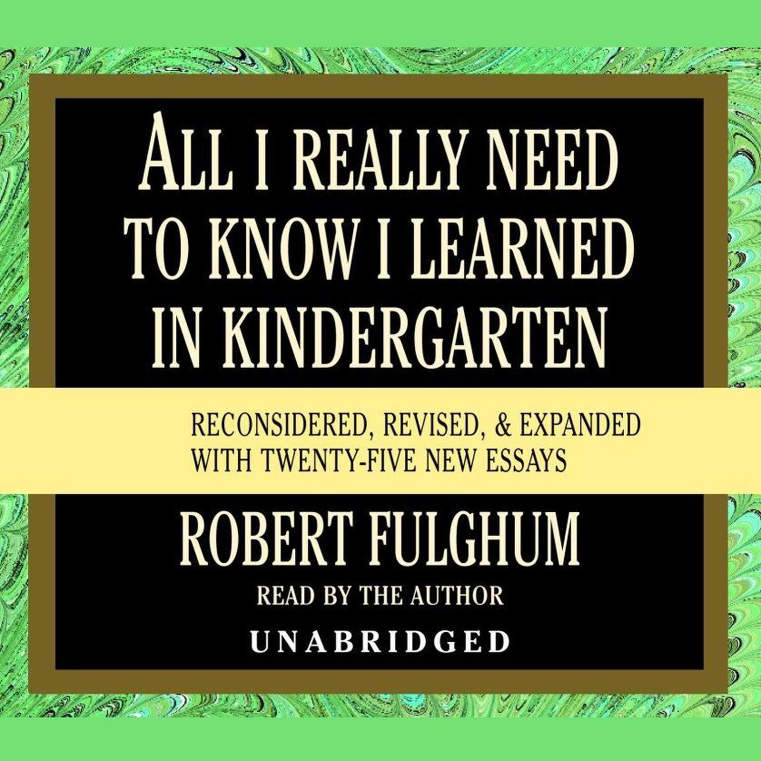 All I Really Need to Know I Learned in Kindergarten: Fifteenth Anniversary Edition Reconsidered, Revised, & Expanded With Twenty-Five New Essays Audiobook, by Robert Fulghum
