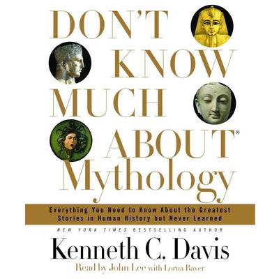 Dont Know Much About Mythology: Everything You Need to Know About the Greatest Stories in Human History but Never Learned Audiobook, by Kenneth C. Davis