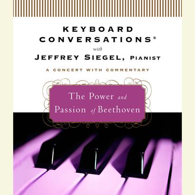 Keyboard Conversations®: The Power and Passion of Beethoven Audiobook, by Jeffrey Siegel