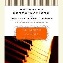 Keyboard Conversations®: The Romance of the Piano: The Romance of the Piano Audiobook, by Jeffrey Siegel