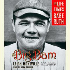 The Big Bam: The Life and Times of Babe Ruth Audiobook, by Leigh Montville