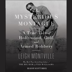 The Mysterious Montague: A True Tale of Hollywood, Golf, and Armed Robbery Audiobook, by Leigh Montville