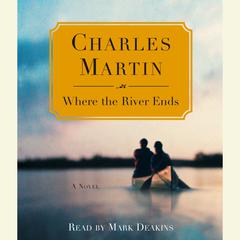 Where the River Ends Audiobook, by Charles Martin