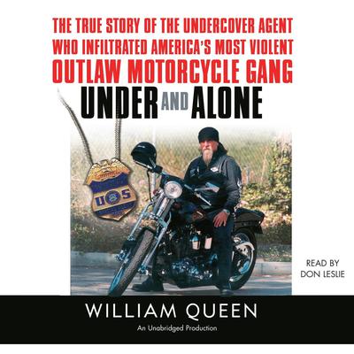Under and Alone: The True Story of the Undercover Agent Who Infiltrated America's Most Violent Outlaw Motorcycle Gang Audibook, by William Queen