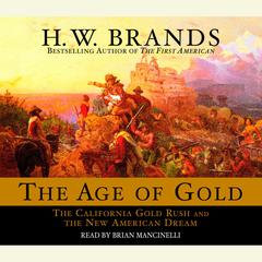 The Age of Gold: The California Gold Rush and the New American Dream Audiobook, by H. W. Brands