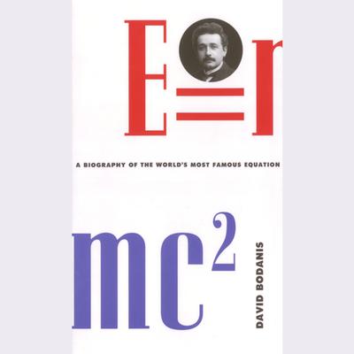 E=mc2: A Biography Of The Worlds Most Famous Equation Audiobook, by David Bodanis